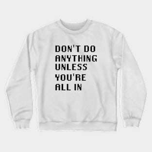 Don't Do Anything Unless You're All In Crewneck Sweatshirt